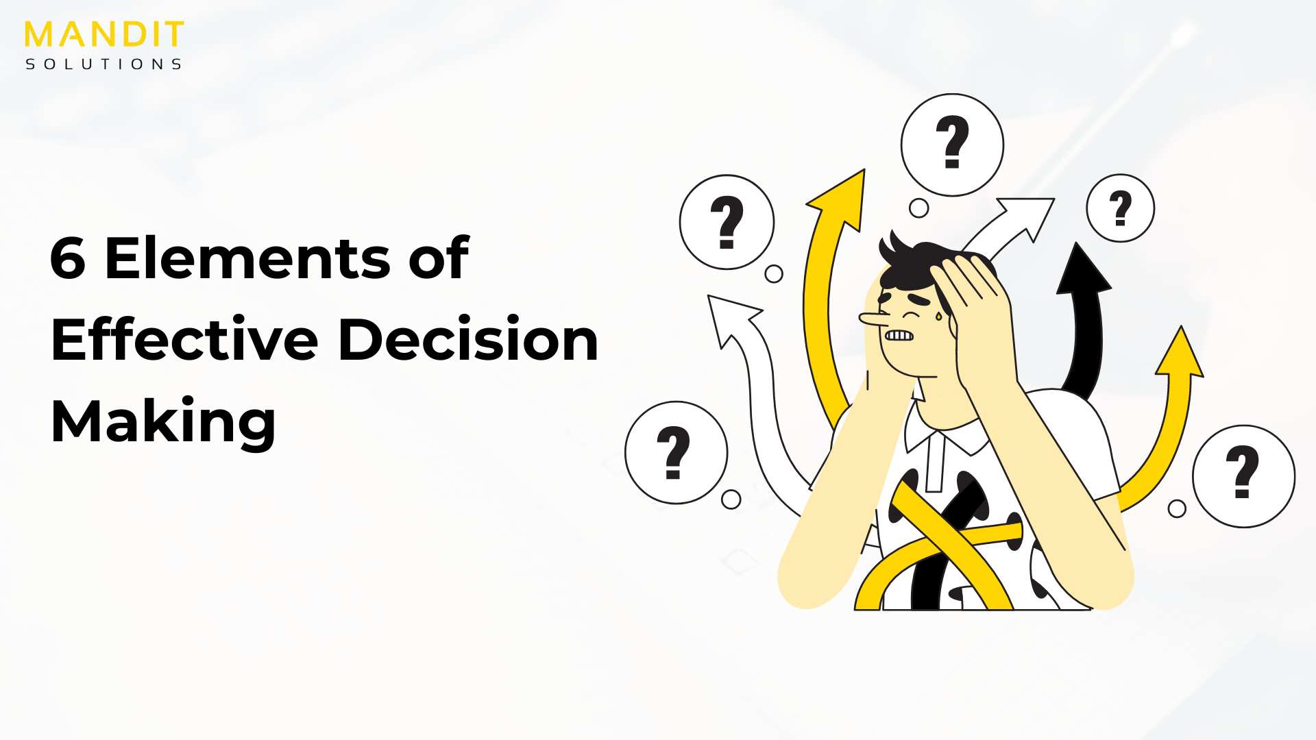 6 Elements Of Effective Decision Making Mandit Solutions